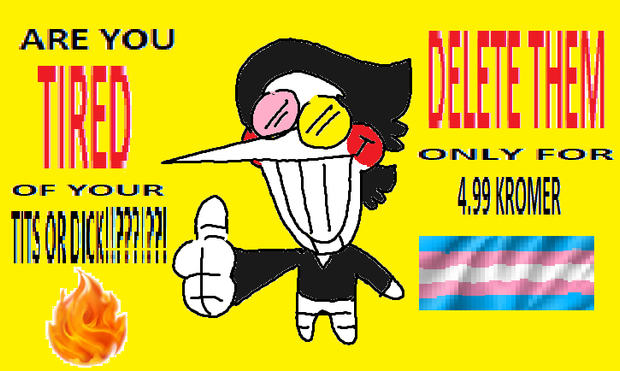 spamton thumbs up

ARE YOU TIRED OF YOUR TITS OR DICK???

DELETE THEM
ONLY FOR 
4.99 KROMER