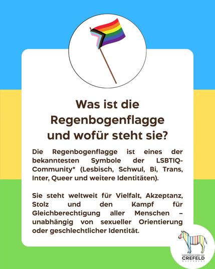Was ist die Regenbogenflagge und wofür steht sie?
Die Regenbogenflagge ist eines der bekanntesten Symbole der LSBTIQ-
Community* (Lesbisch, Schwul, Bi, Trans, Inter, Queer und weitere Identitäten).
Sie steht weltweit für Vielfalt, Akzeptanz, Stolz und den Kampf für Gleichberechtigung aller Menschen
unabhängig von sexueller Orientierung
oder geschlechtlicher Identität.