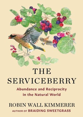 Book cover for The Serviceberry: Abundance and Reciprocity in the Natural World by Robin Wall Kimmerer, Author of Braiding Sweetgrass, with a painting of birds eating service berries.