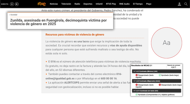 Captura de pantalla de la noticia «Zunilda, asesinada en Fuengirola, decimoquinta víctima por violencia de género en 2025», publicada por @RTVE_Noticias. Al pie de la noticia aparece un recuadro con los recursos para víctimas; junto a él, un análisis de contraste muestra que el texto (gris medio) sobre el fondo (gris claro) no cumple los niveles mínimos de accesibilidad.

Recuadro:

«Recursos para víctimas de violencia de género.

La violencia de género es una lacra que exige la implicación de toda la sociedad. Es crucial recordar que existen recursos y vías de ayuda disponibles para cualquier persona que esté sufriendo maltrato o sea testigo de ello. No estás sola ni solo.

— El 016 es el número de atención telefónica para víctimas de violencia machista. Es gratuito, no deja rastro en la factura y atiende las 24 horas del día, los 365 días del año, en 52 idiomas diferentes.

— También puedes contactar a través del correo electrónico 016-online@igualdad.gob.es o por WhatsApp en el 600 000 016.

— La aplicación ALERTCOPS permite enviar una señal de alerta a las fuerzas de seguridad con geolocalización, incluso si no es posible hablar.»