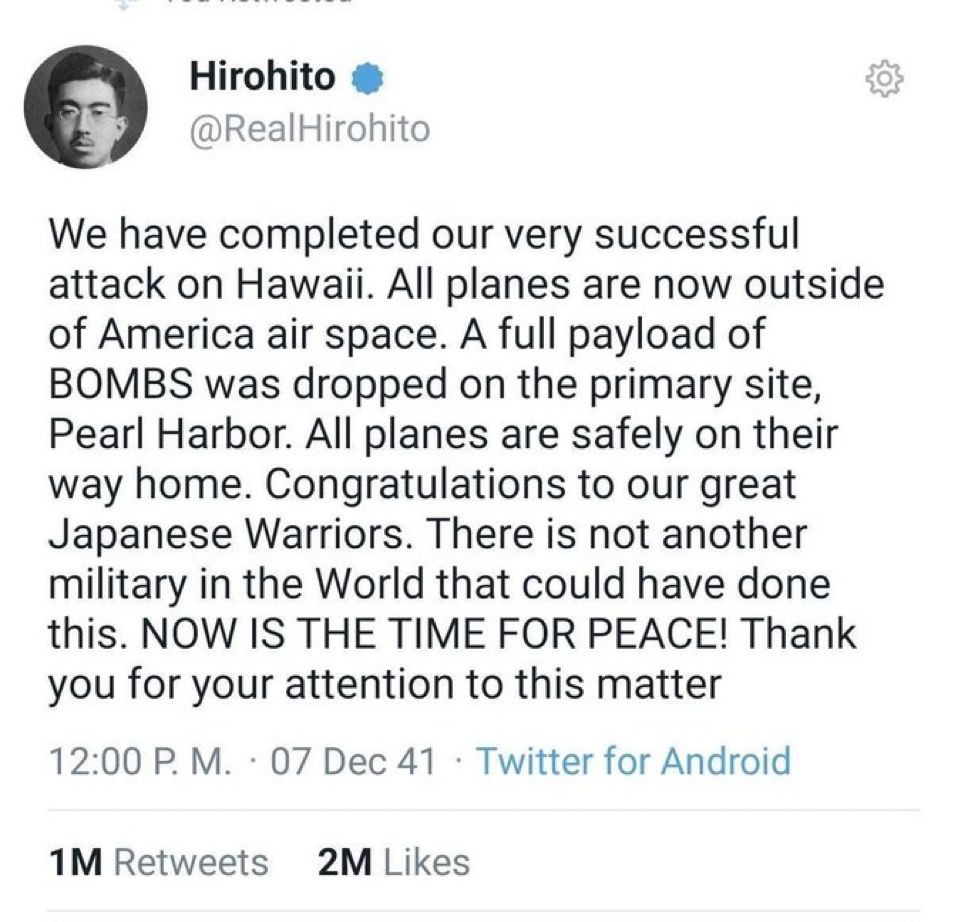 @RealHirohito We have completed our very successful attack on Hawaii. All planes are now outside of America air space. A full payload of BOMBS was dropped on the primary site, Pearl Harbor. All planes are safely on their way home. Congratulations to our great Japanese Warriors. There is not another military in the World that could have done this. NOW IS THE TIME FOR PEACE! Thank you for your attention to this matter