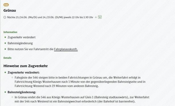 Informationen zu Zugverkehrsänderungen der S-Bahn-Linie S46 am Bahnhof Grünau. Die Anzeige zeigt oben die Liniennummer S46 und den Bahnhof Grünau. Darunter ist der Zeitraum der Störung angegeben: Nächte 23./24.06. (Montag auf Dienstag) und 24./25.06. (Dienstag auf Mittwoch), jeweils von 22:00 Uhr bis 1:30 Uhr. Im Abschnitt 'Information' werden die Änderungen zusammengefasst: Zugverkehr verändert und Bahnsteigänderung. Es wird empfohlen, vor Fahrtantritt die Fahrplanauskunft zu nutzen. Der Abschnitt 'Details' liefert ausführlichere Hinweise zum Zugverkehr. Unter 'Zugverkehr verändert' wird erklärt, dass Fahrgäste der S46 in beiden Fahrtrichtungen in Grünau umsteigen müssen. Die Weiterfahrt in Richtung Königs Wusterhausen erfolgt nach 1 Minute Wartezeit von der gegenüberliegenden Bahnsteigseite. Die Weiterfahrt in Richtung Westend erfolgt nach 19 Minuten Wartezeit vom anderen Bahnsteig. Unter 'Bahnsteigänderung' steht, dass die S46 aus Königs Wusterhausen kommend in Grünau auf Gleis 1 (dem Bahnsteig stadtauswärts) endet. Für die Weiterfahrt mit der S46 nach Westend ist ein Bahnsteigwechsel notwendig. Es wird darauf hingewiesen, dass der Bahnhof Grünau barrierefrei ist.
