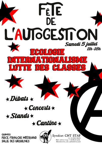 Affiche de la 9ème fête de l’autogestion autour de l'écologie, de la lutte des classes et de l'internationalisme.
Stands, débats, concerts, cantine et buvette.
Salle des Ursulines et esplanade francois mitterrand à Quimper, le samedi 5 juillet 2025
Affiche représentant un A cerclé symbole de l'anarchisme et de la lutte antiautoritaire, et des étoiles rouges et noires représentant les tendances libertaires et sociales de l'anarcho-syndicalisme de la CNT