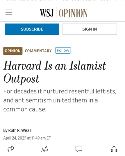 WSJ headline from oped, "Harvard is an Islamist Outpost. For decades it nurtured resentful leftists, and antisemitism united them in a common cause"