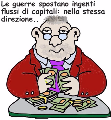Un disegno umoristico mostra un uomo con occhiali rotondi, capelli grigi e un'espressione seria. Indossa una giacca rossa e una cravatta viola. Davanti a lui c'è un tavolo con molte banconote e monete sparse. Sopra l'immagine c'è una scritta in italiano che dice: "Le guerre spostano ingenti flussi di capitali: nella stessa direzione.."