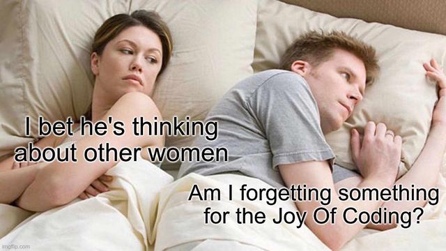 Woman in bed: "I bed he's thinking about other women", the man: "Am I forgetting something for the Joy Of Coding?"