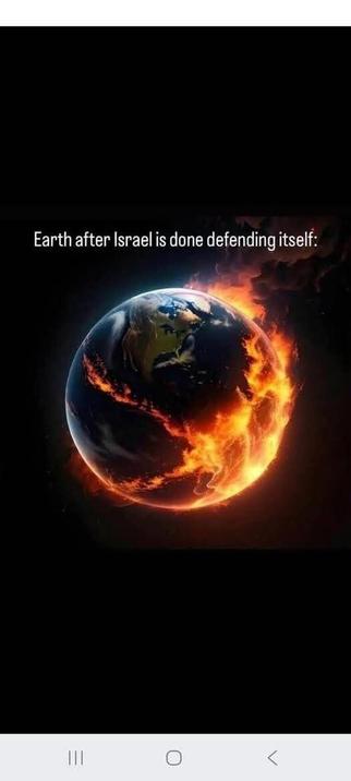 Earth after Israel is done defending itself: *Earth on fire*