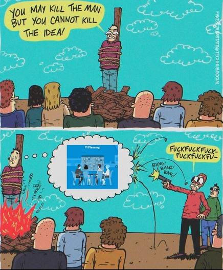 Illustration of a man tied to a post about to be killed. He says "You may kill the man but you cannot kill the idea"

In the next panel someone tries to shoot his thought balloon which contains an image of PI planning. The bullets bounce off the thought balloon.