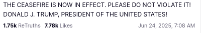 DementiaDon secreted in all caps (of course...):
"THE CEASEFIRE IS NOW IN EFFECT. PLEASE DO NOT VIOLATE IT!  DONALD J. TRUMP, PRESIDENT OF THE UNITED STATES!"
source: https://truthsocial.com/@realDonaldTrump