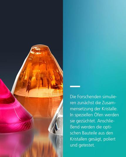 Ein halber roter und ein orangener Kristall links; rechts Text: Die Forschenden simulieren zunächst die Zusammensetzung der Kristalle. In speziellen Öfen werden sie gezüchtet. Anschließend werden die optischen Bauteile ausgesägt, poliert und getestet.