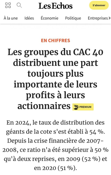 Caputre d'écran d'un article des Échos :

Les groupes du CAC 40 distribuent une part toujours plus importante de leurs profits à leurs actionnaires.

Source : https://www.lesechos.fr/finance-marches/marches-financiers/les-groupes-du-cac-40-distribuent-une-part-toujours-plus-importante-de-leurs-profits-a-leurs-actionnaires-2172567

En 2024, le taux de distribution des géants de la cote s'est établi à 54 %.
Depuis la crise financière de 2007-2008, ce ratio n'a été supérieur à 50% qu'à deux reprises, en 2009 (52 %) et en 2020 (51 %).