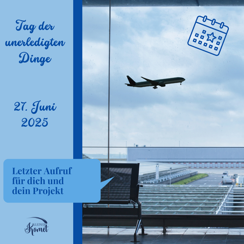 Bild: Flughafenbild, Blick nach draußen auf das Vorfeld, ein Flugzeug in der Luft.

Text: Letzter Aufruf für dich und dein Projekt (in einer Sprechblase)
Tag der unerledigten Dinge, 27. Juni 2025