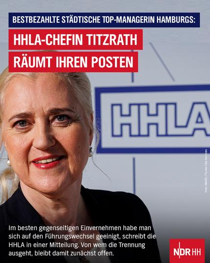 Foto: Angela Titzrath
Text; BESTBEZAHLTE STÄDTISCHE TOP-MANAGERIN HAMBURGS:
HHLA-Chefin Tizrath räumt ihren Posten. Im besten gegenseiten Einvernehmen habe man sich auf den FührungsvechseI geeinigt, schreibt die HHLA in einer Mitteilung. Von wem die Trennung ausgeht, bleibt damit zunächst offen.