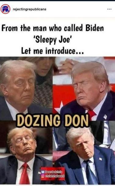 Post by rejecting republicans:
"From the man who called Biden ‘Sleepy Joe' Let me introduce... Dozing Don."
Four photos of Trump asleep in public.