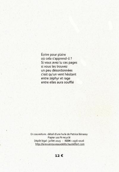 Dos de couverture de Zéphyrage de Guénane Cade, Délit buissonnier n°8, collection de tirés à part de la revue Nouveaux délits :
 
Écrire pour plaire
où cela s’apprend-il ?
Si vous avez lu ces pages
si vous les trouvez
un peu désordonnées
c’est qu’un vent hésitant
entre zéphyr et rage
entre elles aura soufflé



En couverture : détail d’une huile de Patrice Bénassy
Papier 100 % recyclé
Dépôt légal : juillet 2025   -   ISSN : 2556-0026
http://larevuenouveauxdelits.hautetfort.com
