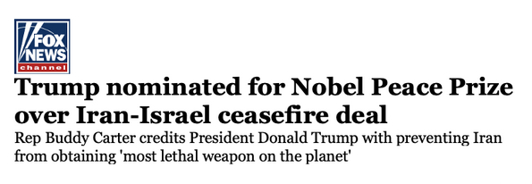Trump quoted a Fox "News" article (https://www.foxnews.com/politics/trump-nominated-nobel-peace-prize-over-iran-israel-ceasefire-deal), (source: https://truthsocial.com/@realDonaldTrump)
The screenshot reads:
Trump nominated for Nobel Peace Price over Iran-Israel ceasefire deal
Rep Buddy Carter credits President Donald Trump with preventing Iran from obtaining 'most lethal weapon on the planet'"
