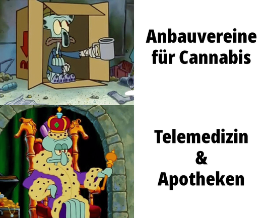 zweigeteiltes Meme mit Thaddäus Q. Tentakel (aus Spongebob)

Oben:
Armer Thaddäus, der bettelt = Anbauvereine für Cannabis

Unten:
König Thaddäus mit goldenem Zepter und Krone auf einem Thron = Telemedizin & Apotheken