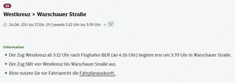 Information zur Zuglinie S-Bahn 59 für die Verbindung Westkreuz nach Warschauer Straße. Gültig vom 24. Juni (Dienstag) bis 27. Juni (Freitag), jeweils in der Zeit von 3:12 Uhr bis 3:39 Uhr. Ein Kalendersymbol mit der Zahl 31 ist ebenfalls abgebildet. Unter der Überschrift 'Information' in grüner Schrift werden die folgenden Details geliefert: Der Zug, der regulär um 3:12 Uhr in Westkreuz in Richtung Flughafen BER (Ankunft 4:16 Uhr) abfährt, beginnt während dieses Zeitraums erst um 3:39 Uhr in Warschauer Straße. Dies bedeutet, der Zug fällt auf dem Abschnitt von Westkreuz bis Warschauer Straße aus. Reisenden wird dringend empfohlen, vor Fahrtantritt die Fahrplanauskunft zu konsultieren, ein unterstrichener Link zur Fahrplanauskunft ist vorhanden.