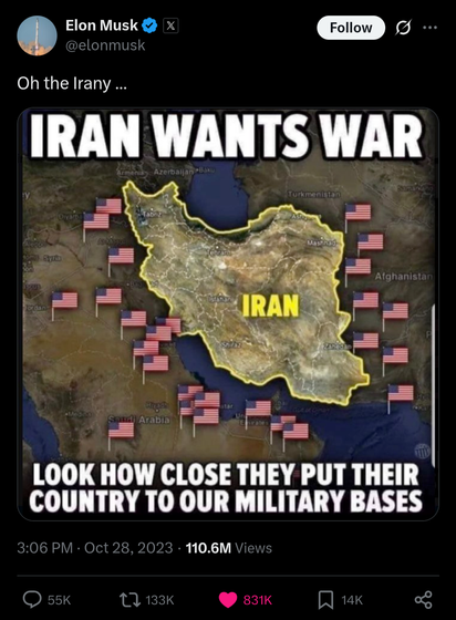 The image is a screenshot of a tweet from Elon Musk's verified account. The tweet features a map of Iran with its borders highlighted in yellow. The map is overlaid with numerous American flags, suggesting proximity to U.S. military bases. The text at the top of the image reads "IRAN WANTS WAR" in large white letters. Below the map, there is a caption that says "LOOK HOW CLOSE THEY PUT THEIR COUNTRY TO OUR MILITARY BASES" in white text. The tweet was posted at 3:06 PM on October 28, 2023, and has garnered 110.6 million views, 831K likes, 133K retweets, and 55K comments. The tweet's background is black, and the text is white, with the flags in red, white, and blue.