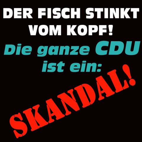 Hintergrund schwarz. Text: Der Fisch stinkt vom Kopf! Die ganze CDU ist ein Skandal!
