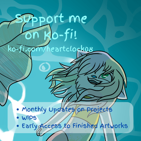An artwork with text that says: "Support me on Ko-fi!
ko-fi.com/heartclock08
- Monthly updates on projects
- WIPs
- Early access to finished artworks"