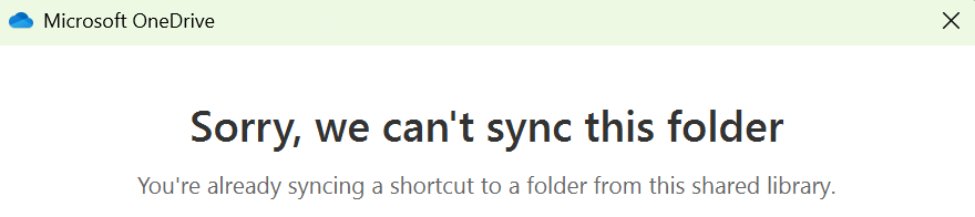 @ Microsoft OneDrive X Sorry, we can't sync this folder You're already syncing a shortcut to a folder from this shared library.