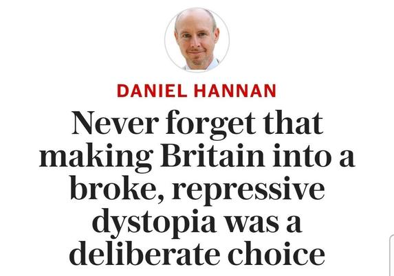 DANIEL HANNAN 

Never forget that making Britain into a broke, repressive dystopia was a deliberate choice