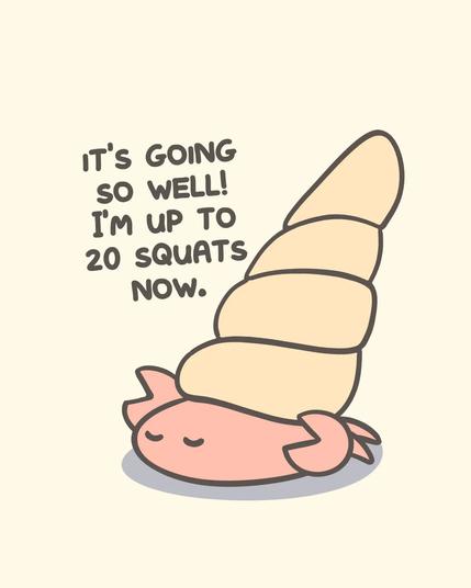 Photo by Irregular Galaxy Doods on June 24, 2025. May be an illustration of snail, escargot and text that says 'IT's GOING so WELL! I'M UP to 20 SQUATS NOW.'.