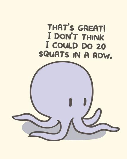 Photo by Irregular Galaxy Doods on June 24, 2025. May be an illustration of octopus and text that says 'THAT'S GREAT! I DON'T THINK I COULD DO 20 SQUATS IN SQUATSINAROW. A ROW. A 心'.