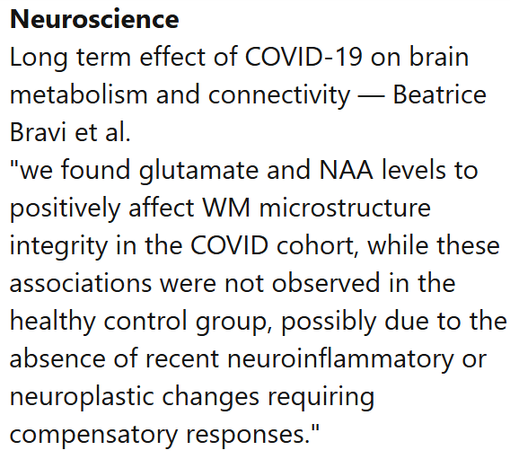 Neuroscience
Long term effect of COVID-19 on brain metabolism and connectivity — Beatrice Bravi et al.
"we found glutamate and NAA levels to positively affect WM microstructure integrity in the COVID cohort, while these associations were not observed in the healthy control group, possibly due to the absence of recent neuroinflammatory or neuroplastic changes requiring compensatory responses."