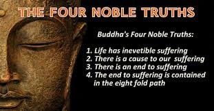 The Truth of Suffering: This truth acknowledges that life, in all its forms, involves suffering, dissatisfaction, or unease. This isn't just about obvious pain or unhappiness, but also the inherent unsatisfactoriness of impermanence. Even joy, when it passes, can lead to suffering. Birth, aging, sickness, death, separation from loved ones, not getting what one desires, and the general state of being subject to change are all forms of dukkha.

The Truth of the Origin of Suffering: This truth explains that suffering arises from craving, attachment, and desire. It's the incessant longing for things to be other than they are, whether it's for pleasure, material possessions, or even for things to remain the same when they are inherently impermanent. This craving is rooted in ignorance – a misunderstanding of the true nature of reality.

The Truth of the Cessation of Suffering: This is the good news! This truth states that suffering can be ended. When craving and attachment are extinguished, suffering ceases. This cessation is known as Nirvana, a state of profound peace, freedom, and enlightenment, free from the cycle of birth and rebirth (samsara).

The Truth of the Path to the Cessation of Suffering: This truth provides the practical guide for ending suffering. It is the Noble Eightfold Path, a set of eight interconnected practices that lead to the cessation of suffering and the attainment of Nirvana. The Eightfold Path is often divided into three categories: