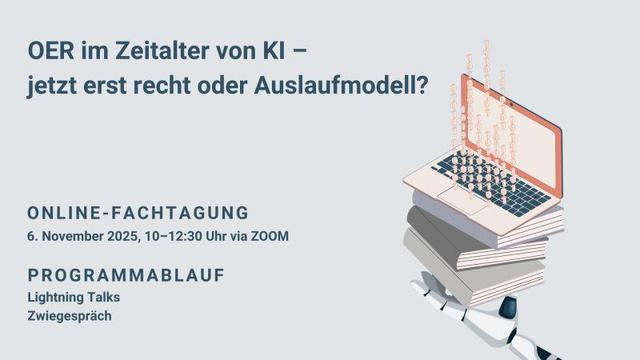 OER im Zeitalter von KI - jetzt erst recht oder Auslaufmodell? Online-Fachtagung: 6.11.25, 10-12:30 Uhr via ZOOM, Programmablauf: Lightning Talks, Zwiegespräch