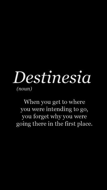 Destinesia

(noun)

When you get to where
you were intending to go,
you forget why you were
going there in the first place.