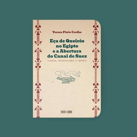 Capa do livro "Eça de Queirós no Egipto e a Abertura do Canal de Suez: Viagem, Orientalismo e Império", de Teresa Pinto Coelho. Publicado pela Tinta da China.