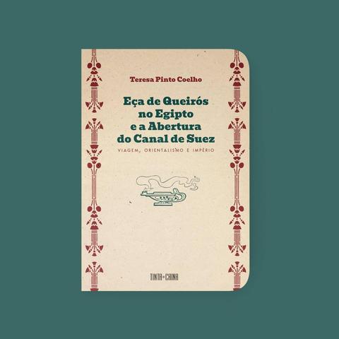 Capa do livro "Eça de Queirós no Egipto e a Abertura do Canal de Suez: Viagem, Orientalismo e Império", de Teresa Pinto Coelho. Publicado pela Tinta da China.