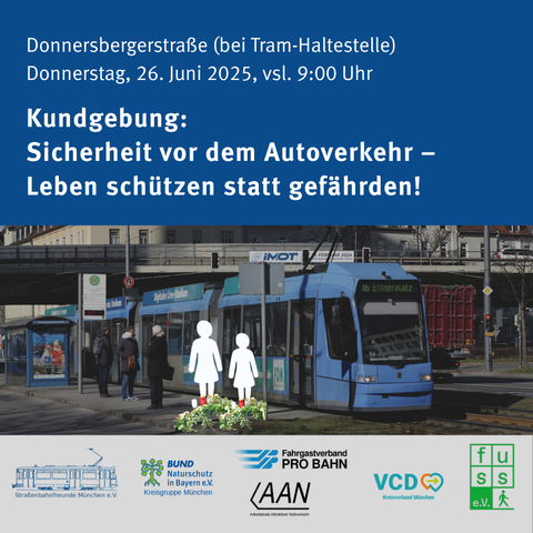 Das Bild zeigt eine blaue Trambahn an einer Haltestelle, davor Silouetten von zwei Menschen sowie Kerzen und Blumen. Über dem Bild wird auf die Kundgebung "Sicherheit vor dem Autoverkehr - Leben schützen statt gefährden" am Donnerstag, 26.06. um 9.15 an der Tramhaltestelle Donnersberger Brücke hingewiesen.