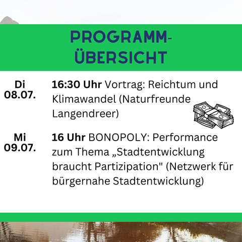 Di. 08.07| 16:30 Uhr Vortrag: Reichtum und Klimawandel
         |           (Naturfreunde Langendreer)
---------|----------------------------------------------------
Mi. 09.07| 16 Uhr BONOPOLY: Performance zum Thema
         |        "Stadtentwicklung braucht Partizipation"
         |        (Netzwerk für bürgernahe Stadtentwicklung)
