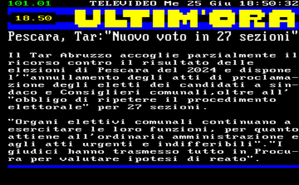 18.50 
Il Tar Abruzzo accoglie parzialmente il ricorso contro il risultato delle elezioni di Pescara del 2024 e dispone l'"annullamento degli atti di proclamazione degli eletti dei candidati a sindaco e Consiglieri comunali,oltre all' "obbligo di ripetere il procedimento elettorale" per 27 sezioni. 
"Organi elettivi comunali continuano a esercitare le loro funzioni, per quanto attiene all'ordinaria amministrazione e agli atti urgenti e indifferibili"."I giudici hanno trasmesso tutto in Procura per valutare ipotesi di reato".