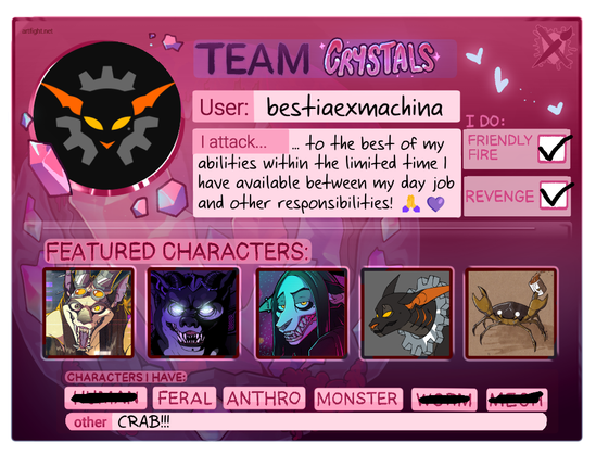 My ArtFight card. Team: Crystals, User: bestiaexmachina, I do friendly fire and revenge, Featured characters: Cibex, Gith, Sciasm, Machineon and Corporate Crab. Characters I have: Feral, Anthro, Monster, Crab!