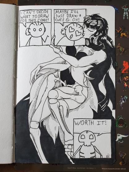 A four panel comic drawn in pen and ink in a notebook. In the first panel, a caricature of me says, "I can't decide what to draw for this comic!" In the second panel, he says, "Maybe I'll just draw a cute g- oh!" And his eyes turn to hearts as a cute goth girl reaches into the panel and kisses him on the cheek. The third panel, which takes up most of the page, features the goth girl, who has long black hair, blunt bangs, and a skeletal lower torso.

In the fourth and final panel, my caricature, now skeletal, says, "Worth it!"