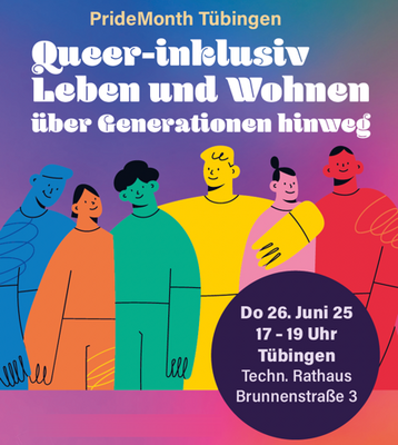 Das Bild zeigt sechs bunte Menschen, jedes in einer anderen Farbe. Überschrift: PrideMonth Tübingen - Queer-inklusiv Leben und Wohnen über Generationen hinweg. In einem Kreis im rechten unteren Eck stehen die Daten der Veranstaltung: Do 26. Juni 25, 17-19 Uhr, Tübingen, Technisches Rathaus, Brunnenstraße 3