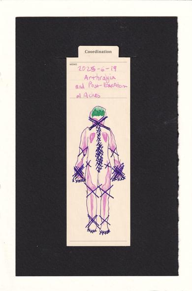 the figure is shakily outlined in a fine purple line. Someone especially astute would notice that arthralgia, or joint pain, is causing this instability. There are soft pink mostly-symmetrical areas of aches, the neck, arms, hands, thighs, and a couple others. The dark purpl makes X marks over the joints with pain. The largest most repeated Xs mark the neck and hands. Many many small Xs rise up the spine, and medium Xs on the elbows, hips, and knees. The top of the head is in a vibrant contrasting green, vertical lines in different shades of the same color. Perhaps it is yet another head pain day.