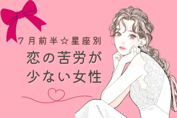 【星座別】７月前半、恋の苦労が少ない女性ランキング＜第４位～第６位＞