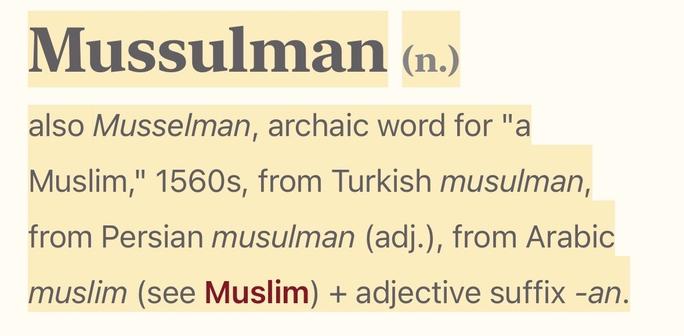 Mussulman (n.)
also Musselman, archaic word for "a Muslim," 1560s, from Turkish musulman, from Persian musulman (adj.), from Arabic muslim (see Muslim) + adjective suffix -an.