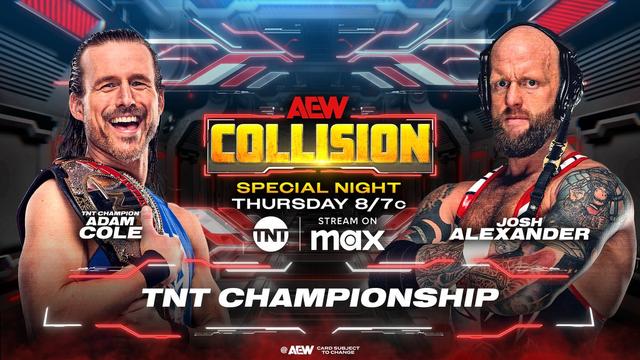 TOMORROW NIGHT
#AEWCollision
8/7c on TNT + MAX

TNT Championship Open Challenge
Adam Cole vs Josh Alexander

@AdamColePro put out an open challenge to face ANY member of @TheDonCallis Family + the @Walking_Weapon accepted for TOMORROW NIGHT on a special Thursday Night Collision!