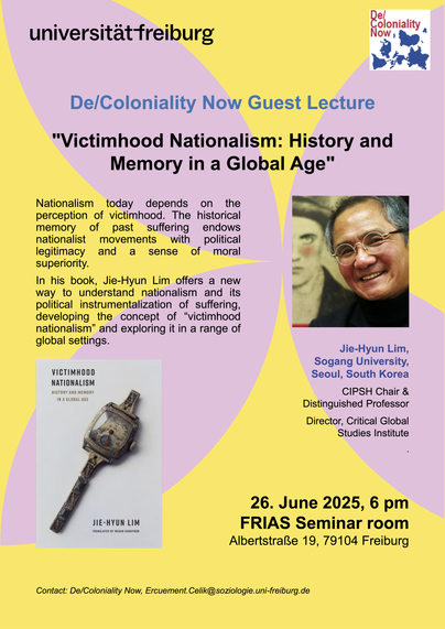The image is a promotional poster for a guest lecture titled "Victimhood Nationalism: History and Memory in a Global Age" at Universität Freiburg. The event is part of the "De/Coloniality Now" series. The poster features a photo of Jie-Hyun Lim smiling, wearing glasses, who is identified as a distinguished professor at Sogang University, Seoul, South Korea, and director at the Critical Global Studies Institute. A book cover of "Victimhood Nationalism" is shown, with an antique object on it. The event details include the date and time: June 26, 2025, at 6 PM, at the FRIAS Seminar room, Albertstraße 19, 79104 Freiburg. A contact email is also provided at the bottom. The background uses pastel colours, with a small "De/Coloniality Now" logo in the top right corner.
