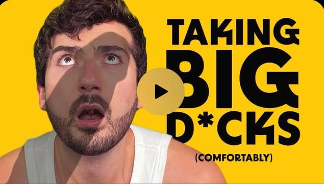 TAKING
BIG
DICKS
(COMFORTABLY)