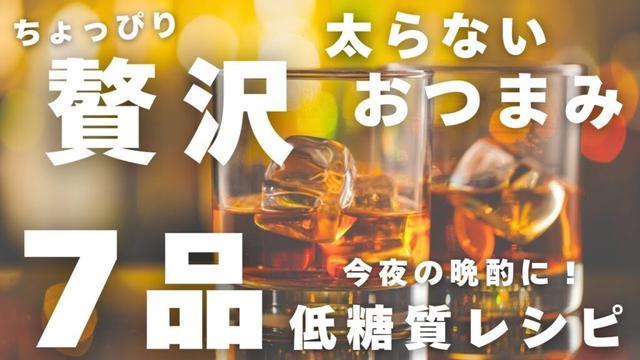 【Part4】家飲み格上げ！ワンランクアップ！低糖質×大人のおつまみレシピ7品
