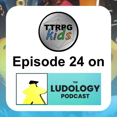 TTRPGkids Episode 24 on The Ludology Podcast