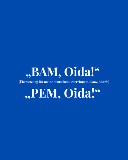 BAM, Oida
PEM, Oida
blauer Hintergrund, weißer Text